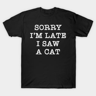 Funny sorry I'm late i saw a cat Sarcastic mothers day T-Shirt